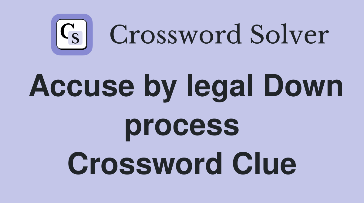 Accuse by legal Down process Crossword Clue Answers Crossword Solver